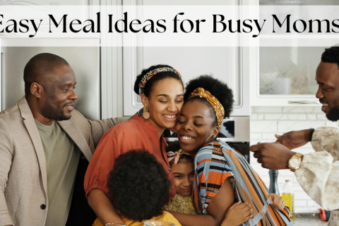 7 easy meal ideas for busy moms