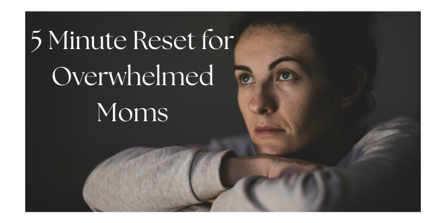 5 minute reset for overwhelmed moms